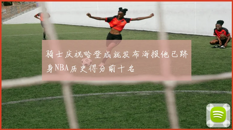 骑士庆祝哈登成就发布海报他已跻身NBA历史得分前十名